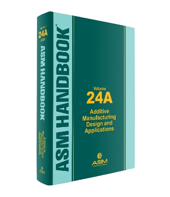 ASM Handbook, Volume 24A: Additive Manufacturing Design and Applications - Seifi, Mohsen (Editor), and Bourell, David L. (Editor), and Frazier, William (Editor)