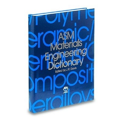 ASM Materials Engineering Dictionary - Davis, J R (Editor), and Davis JR (Editor)