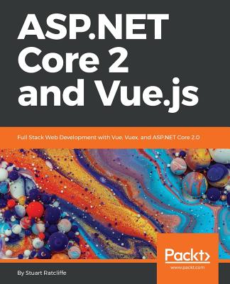 ASP.NET Core 2 and Vue.js: Full Stack Web Development with Vue, Vuex, and ASP.NET Core 2.0 - Ratcliffe, Stuart
