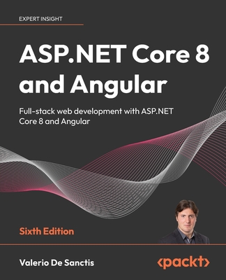 ASP.NET Core 8 and Angular: Full-stack web development with ASP.NET Core 8 and Angular - Sanctis, Valerio De