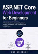 ASP.NET Core Web Development for Beginners: A Practical Guide to Building Real Applications with MVC, Razor Pages, Entity Framework Core, and SQL Server