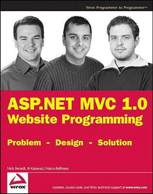 ASP.Net MVC 1.0 Website Programming: Problem - Design - Solution - Berardi, Nick, and Katawazi, Al, and Bellinaso, Marco