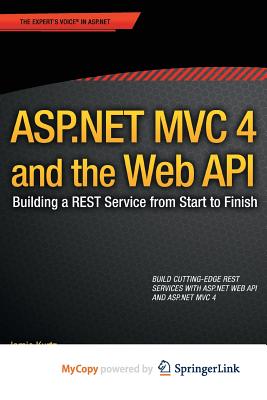 ASP.Net MVC 4 and the Web API: Building a Rest Service from Start to Finish - Kurtz, Jamie