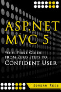 ASP.Net MVC 5: Your First Guide- From Zero Steps to Confident User
