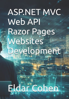 ASP.NET MVC Web API Razor Pages Websites Development - Cohen, Eldar