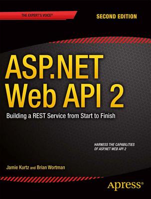 ASP.NET Web API 2: Building a Rest Service from Start to Finish - Kurtz, Jamie, and Wortman, Brian