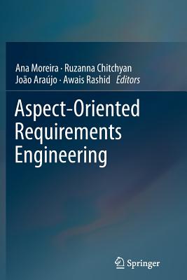 Aspect-Oriented Requirements Engineering - Moreira, Ana (Editor), and Chitchyan, Ruzanna (Editor), and Ara�jo, Jo�o (Editor)