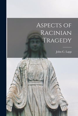 Aspects of Racinian Tragedy - Lapp, John C 1917-1977 (Creator)