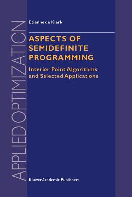 Aspects of Semidefinite Programming: Interior Point Algorithms and Selected Applications - de Klerk, E.