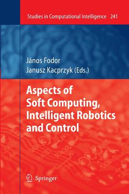 Aspects of Soft Computing, Intelligent Robotics and Control - Fodor, J�nos (Editor)