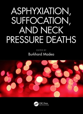 Asphyxiation, Suffocation, and Neck Pressure Deaths - Madea, Burkhard (Editor)