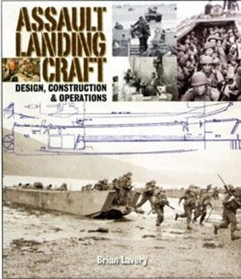 Assault Landing Craft: Design, Construction & Operations - Lavery, Brian