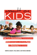 Assault on Kids; How Hyper-Accountability, Corporatization, Deficit Ideologies, and Ruby Payne are Destroying Our Schools