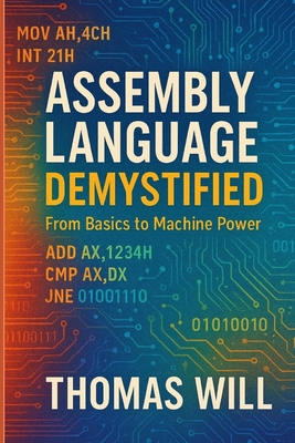 Assembly Language Demystified: From Basics to Machine Power - Will, Thomas