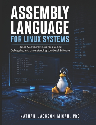 Assembly Language for Linux Systems: Hands-On Programming forBuilding, Debugging, and Understanding Low-Level Software - Micah, Nathan Jackson, PhD