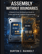Assembly Without Boundaries: A Modern Cross-Architecture Guide to 32-Bit and 64-Bit Systems Programming