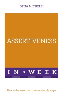 Assertiveness In A Week: How To Be Assertive In Seven Simple Steps - Michelli, Dena