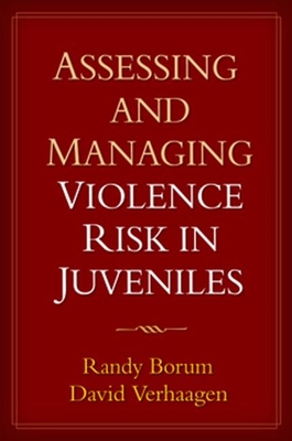 Assessing and Managing Violence Risk in Juveniles - Borum, Randy, PsyD, and Verhaagen, David, PhD