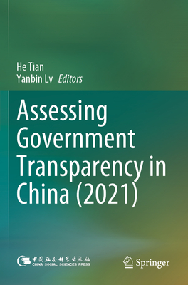 Assessing Government Transparency in China (2021) - Tian, He (Editor), and Lv, Yanbin (Editor), and Bi, Xiaoqing (Translated by)