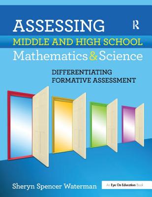 Assessing Middle and High School Mathematics & Science: Differentiating Formative Assessment - Spencer-Waterman, Sheryn