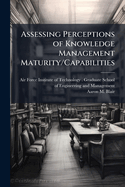 Assessing Perceptions of Knowledge Management Maturity/Capabilities: A Case Study of SAF/FM