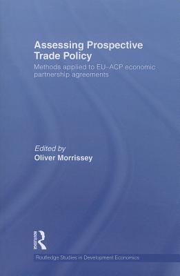 Assessing Prospective Trade Policy: Methods Applied to EU-ACP Economic Partnership Agreements - Morrissey, Oliver (Editor)