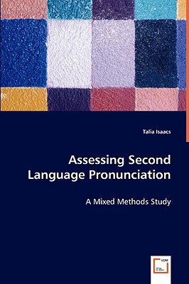 Assessing Second Language Pronunciation - A Mixed Methods Study - Isaacs, Talia