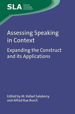 Assessing Speaking in Context: Expanding the Construct and Its Applications - Salaberry, M Rafael (Editor), and Burch, Alfred Rue (Editor)