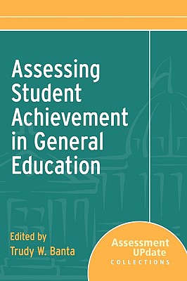 Assessing Student Achievement in General Education: Assessment Update Collections - Banta, Trudy W (Editor)