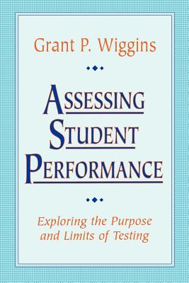 Assessing Student Performance: Exploring the Purpose and Limits of Testing - Wiggins, Grant P