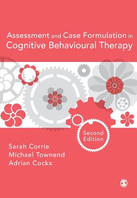 Assessment and Case Formulation in Cognitive Behavioural Therapy - Corrie, Sarah (Editor), and Townend, Michael (Editor), and Cockx, Adrian (Editor)