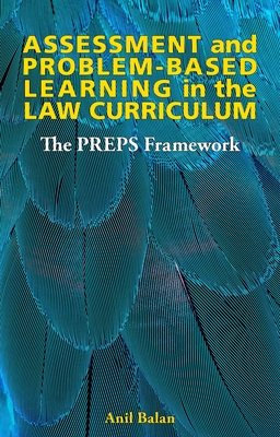 Assessment and Problem-based Learning in the Law Curriculum: The PREPS Framework - Balan, Anil