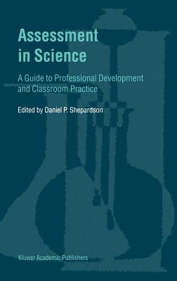 Assessment in Science: A Guide to Professional Development and Classroom Practice - Shepardson, D P (Editor)