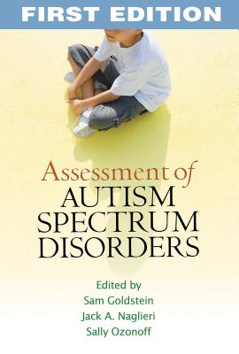 Assessment of Autism Spectrum Disorders, First Edition - Goldstein, Sam, Dr., PhD (Editor), and Naglieri, Jack A, PhD (Editor), and Ozonoff, Sally, PhD (Editor)