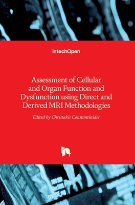Assessment of Cellular and Organ Function and Dysfunction using Direct and Derived MRI Methodologies - Constantinides, Christakis (Editor)