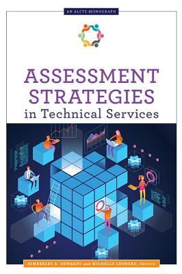 Assessment Strategies in Technical Services - Edwards, Kimberley A (Editor), and Leonard, Michelle (Editor)
