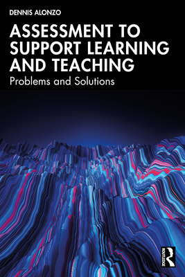 Assessment to Support Learning and Teaching: Problems and Solutions - Alonzo, Dennis