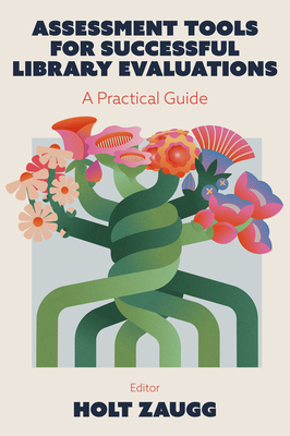 Assessment Tools for Successful Library Evaluations: A Practical Guide - Zaugg, Holt (Editor)