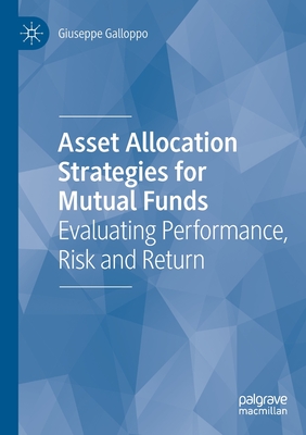Asset Allocation Strategies for Mutual Funds: Evaluating Performance, Risk and Return - Galloppo, Giuseppe