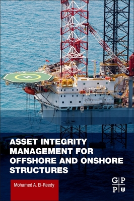 Asset Integrity Management for Offshore and Onshore Structures - El-Reedy, Mohamed A.
