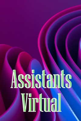 Assistants Virtual: The Complete Guide to Identifying, Selecting, and Using Virtual Assistants - Vegas, Susanne