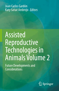 Assisted Reproductive Technologies in Animals Volume 2: Future Developments and Considerations
