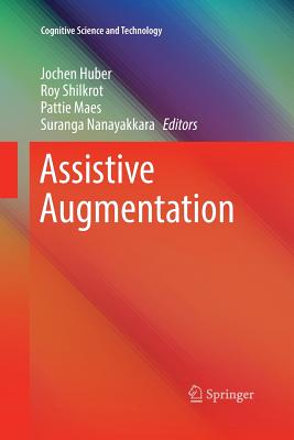 Assistive Augmentation - Huber, Jochen (Editor), and Shilkrot, Roy (Editor), and Maes, Pattie (Editor)