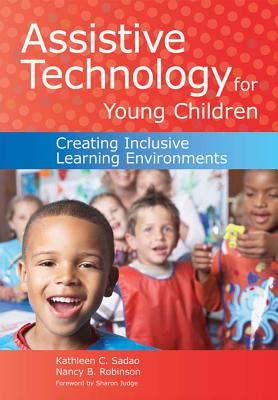 Assistive Technology for Young Children: Creating Inclusive Learning Environments - Sadao, Kathleen, and Robinson, Nancy, PH.D, and Judge, Sharon (Foreword by)