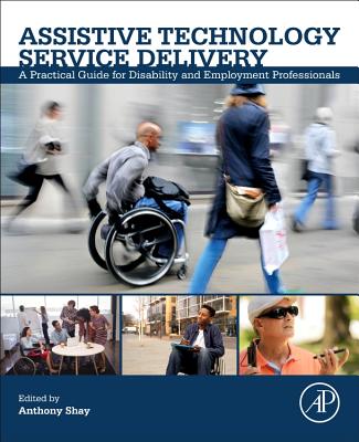 Assistive Technology Service Delivery: A Practical Guide for Disability and Employment Professionals - Shay, Anthony, Ed.D., LPC (Editor)