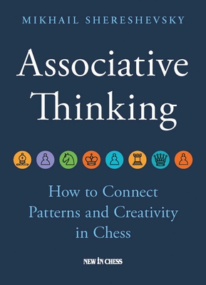 Associative Thinking: How to Connect Patterns and Creativity in Chess - Shereshevsky, Mikhail