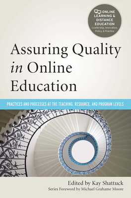 Assuring Quality in Online Education: Practices and Processes at the Teaching, Resource, and Program Levels - Shattuck, Kay (Editor)