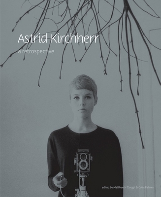 Astrid Kirchherr: A Retrospective - Clough, Matthew H (Editor), and Fallows, Colin (Editor)