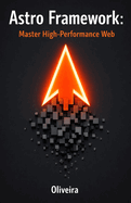 Astro Framework: Master High-Performance Web: From Zero to Deploy: Build Ultra-Fast Static Sites with Islands Architecture and Zero JavaScript