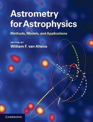 Astrometry for Astrophysics: Methods, Models, and Applications - van Altena, William F. (Editor)